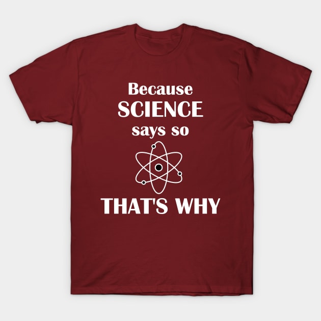 Because Science Says So, That's Why T-Shirt by TeamKeyTees